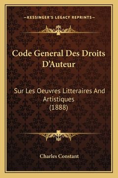 portada Code General Des Droits D'Auteur: Sur Les Oeuvres Litteraires And Artistiques (1888) (en Francés)