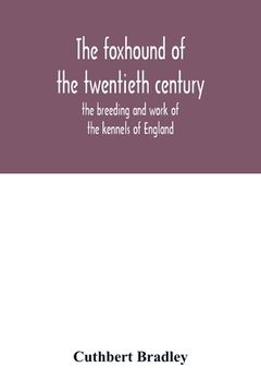 portada The foxhound of the twentieth century: the breeding and work of the kennels of England (en Inglés)