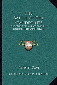 portada the battle of the standpoints: the old testament and the higher criticism (1890) (en Inglés)