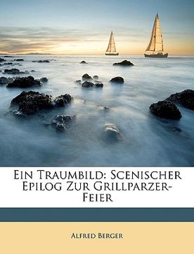 portada Ein Traumbild: Scenischer Epilog Zur Grillparzer-Feier (en Alemán)