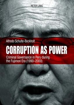 portada Corruption as Power: Criminal Governance in Peru during the Fujimori Era (1990-2000) (in English)