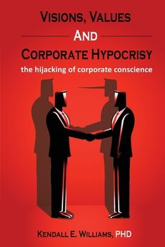 portada Visions, Values, and Corporate Hypocrisy: the hijacking of corporate conscience (en Inglés)
