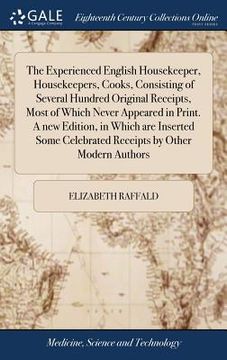 portada The Experienced English Housekeeper, Housekeepers, Cooks, Consisting of Several Hundred Original Receipts, Most of Which Never Appeared in Print. A ne (en Inglés)