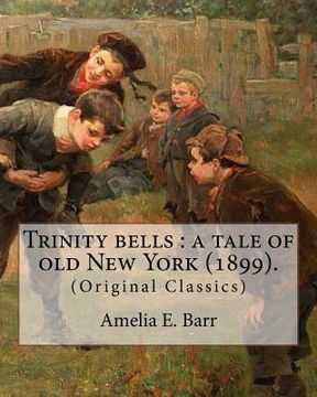portada Trinity bells: a tale of old New York (1899). By: Amelia E. Barr, Illustrated By: C. M. Relyea: Charles Mark Relyea (April 23, 1863 -