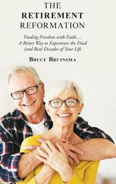 portada The Retirement Reformation: Finding Freedom with Faith.... a Better Way to Experience the Final (And Best) Decades of Your Life (en Inglés)