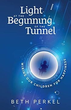 portada Light at the Beginning of the Tunnel: Wiring our Children for Happiness (en Inglés)