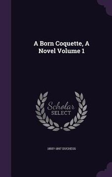 portada A Born Coquette, A Novel Volume 1 (en Inglés)