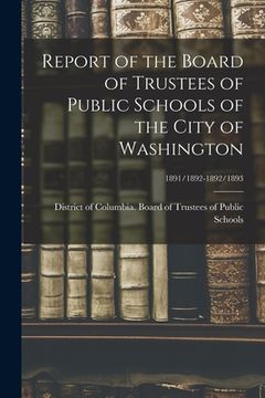 portada Report of the Board of Trustees of Public Schools of the City of Washington; 1891/1892-1892/1893 (en Inglés)