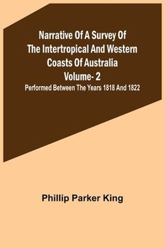 portada Narrative of a Survey of the Intertropical and Western Coasts of Australia - Vol. 2; Performed between the years 1818 and 1822 (en Inglés)