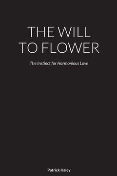 portada The Will to Flower: The Instinct for Harmonious Love (in English)