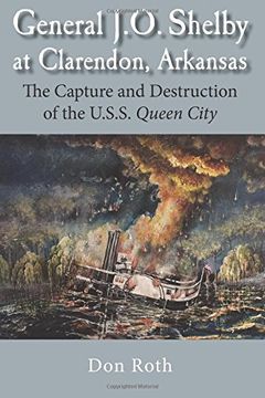 portada General j. O. Shelby at Clarendon, Arkansas: The Capture and Destruction of the U. Sh Sh Queen City (en Inglés)