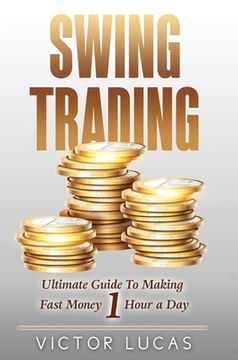 portada Swing Trading: The Ultimate Guide to Making Fast Money 1 Hour a Day (in English)