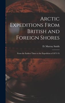 portada Arctic Expeditions From British and Foreign Shores [microform]: From the Earliest Times to the Expedition of 1875-76 (en Inglés)