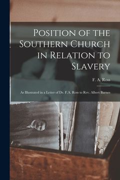 portada Position of the Southern Church in Relation to Slavery: as Illustrated in a Letter of Dr. F.A. Ross to Rev. Albert Barnes (en Inglés)