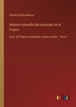 portada Histoire naturelle des poissons de la France: Avec 220 figures dessinées d'après nature - Tome 1 (in French)