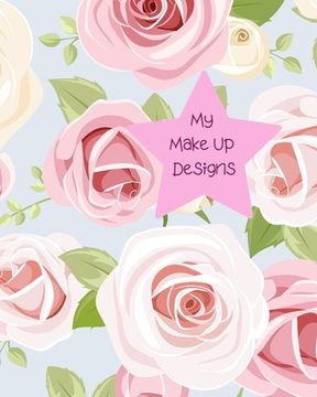 portada My Make Up Designs: Book of face chart templates for make up artist designers creations. Perfect for teens, students & professionals. Beau (en Inglés)