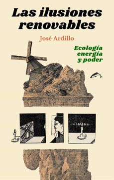 portada Las Ilusiones Renovables: Ecología, Energía y Poder: 7 (Ensayo) (in Spanish)