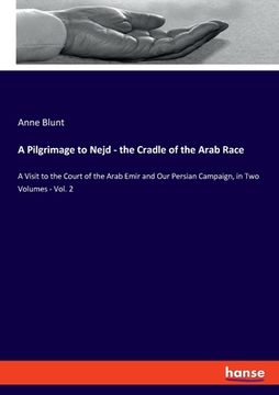 portada A Pilgrimage to Nejd - the Cradle of the Arab Race: A Visit to the Court of the Arab Emir and Our Persian Campaign, in Two Volumes - Vol. 2 (in English)