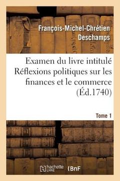 portada Examen Du Livre Intitulé Réflexions Politiques Sur Les Finances Et Le Commerce. Tome 1 (en Francés)