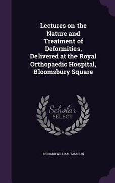 portada Lectures on the Nature and Treatment of Deformities, Delivered at the Royal Orthopaedic Hospital, Bloomsbury Square