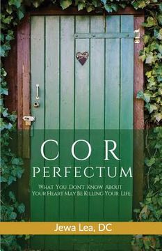 portada Cor Perfectum: What You Don't Know about Your Heart May Be Killing Your Life (en Inglés)