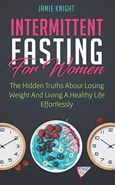 portada Intermittent Fasting for Women: Hidden Truths About Losing Weight and Living a Healthy Life Effortlessly (en Inglés)