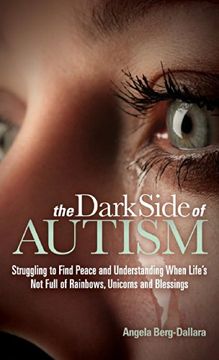 portada The Dark Side of Autism: Struggling to Find Peace and Understanding When Life's not Full of Rainbows, Unicorns and Blessings (en Inglés)