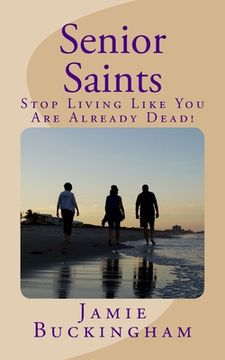 portada Senior Saints: Stop Living Like You Are Already Dead! (en Inglés)
