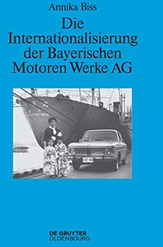 portada Die Internationalisierung der Bayerischen Motoren Werke ag: Vom Reinen Exportgeschaft zur Grundung Eigener Tochtergesellschaften im Ausland 1945-1981 (en Alemán)