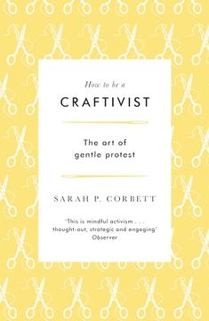 portada How to Be a Craftivist: The Art of Gentle Protest (en Inglés)