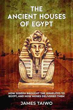 portada The Ancient Houses of Egypt: How Joseph Brought the Israelites to Egypt, and how Moses Delivered Them (en Inglés)