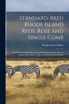 portada Standard-bred Rhode Island Reds, Rose and Single Comb: Their Practical Qualities, the Standard Requirements, How to Judge Them, How to Mate and Breed (en Inglés)