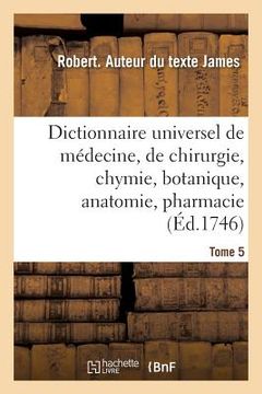 portada Dictionnaire Universel de Médecine, de Chirurgie, de Chymie, de Botanique, d'Anatomie, de Pharmacie: Et d'Histoire Naturelle. Tome 5 (en Francés)