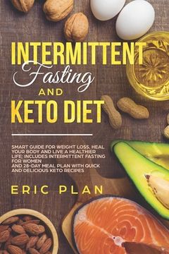 portada Intermittent Fasting and Keto Diet: Smart Guide for Weight Loss, Heal Your Body and Live a Healthier Life; Intermittent Fasting for Women and 28-Day P (en Inglés)