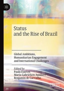portada Status and the Rise of Brazil: Global Ambitions, Humanitarian Engagement and International Challenges (in English)