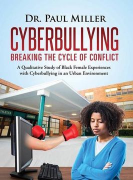 portada Cyberbullying Breaking the Cycle of Conflict: A Qualitative Study of Black Female Experiences with Cyberbullying in an Urban Environment