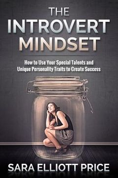 portada The Introvert Mindset: How to Use Your Special Talents and Unique Personality Traits to Create Success (in English)