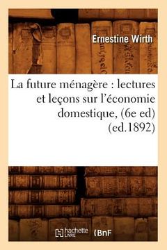portada La Future Ménagère: Lectures Et Leçons Sur l'Économie Domestique, (6e Ed) (Ed.1892) (en Francés)