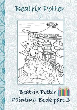 portada Beatrix Potter Painting Book Part 3 ( Peter Rabbit ): Colouring Book, coloring, crayons, coloured pencils colored, Children's books, children, adults, (en Inglés)