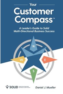 portada Your Customer Compass: A Leader's Guide to Solid Multi-Directional Business Success (en Inglés)