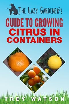 portada The Lazy Gardener'S Guide to Growing Citrus in Containers (en Inglés)