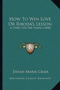 portada how to win love or rhoda's lesson: a story for the young (1848) (en Inglés)