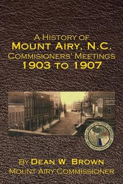 portada A History of Mount Airy, N.C. Commisioners' Meetings 1903 to 1907 (in English)