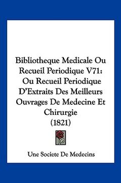 portada Bibliotheque Medicale Ou Recueil Periodique V71: Ou Recueil Periodique D'Extraits Des Meilleurs Ouvrages De Medecine Et Chirurgie (1821) (en Francés)
