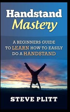 portada Handstand Mastery: A Beginners Guide To Learn How To Easily Do A Handstand (in English)