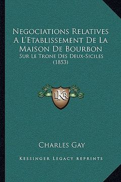 portada negociations relatives a l'etablissement de la maison de bourbon: sur le trone des deux-siciles (1853) (in English)