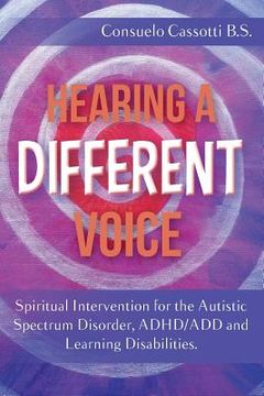 portada Hearing a Different Voice: Spiritual Intervention for the Autistic Spectrum Disorder, ADHD/ADD and Learning Disabilities. (en Inglés)