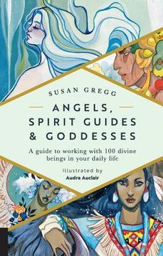 portada Angels, Spirit Guides & Goddesses: A Guide to Working With 100 Divine Beings in Your Daily Life (in English)