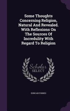 portada Some Thoughts Concerning Religion, Natural And Revealed. With Reflexions On The Sources Of Incredulity With Regard To Religion (en Inglés)