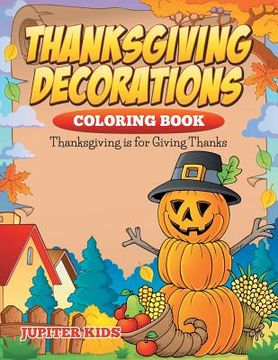 portada Thanksgiving Decorations Coloring Book: Thanksgiving Is For Giving Thanks (en Inglés)